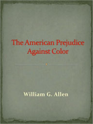Title: American Prejudice Against Color, Author: William G. Allen