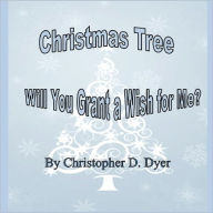 Title: Christmas Tree, Will you grant a wish for me?, Author: Christopher Dyer
