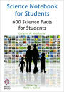 Science Notebook for Students: 600 Science Facts for Students