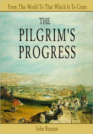 Title: The Pilgrim's Progress: From This World To That Which Is To Come, Author: John Bunyan