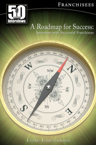 Title: A Roadmap for Success: Interviews with Successful Franchisees (Vol. 1), Author: Leslie Lautzenhiser
