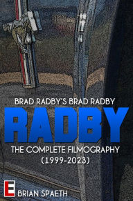 Title: Brad Radby's Brad Radby: The Complete Filmography (1999-2023), Author: Brian Spaeth