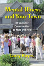 Mental Illness and Your Town: 37 Ways for Communities to Help and Heal