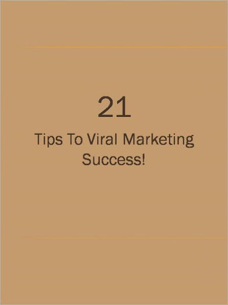 21 Tips To Viral Marketing Success!
