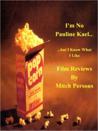 Title: I'm No Pauline Kael...But I Know What I Like: Film Reviews, Author: Mitch Persons
