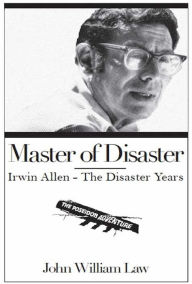 Title: Master of Disaster: Irwin Allen - The Disaster Years, Author: John William Law