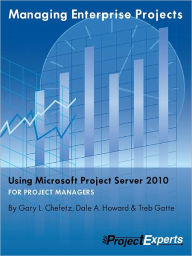 Title: Managing Enterprise Projects Using Microsoft Project Server 2010, Author: Gary Chefetz