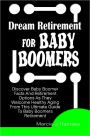 Dream Retirement For Baby Boomers: Discover Baby Boomer Facts And Retirement Options As They Welcome Healthy Aging From This Ultimate Guide To Baby Boomers Retirement