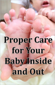 Title: Proper Care for Your Baby Inside and Out, Author: Johnny Buckingham