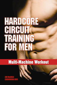 Title: Hardcore Circuit Training for Men: Multi-Machine Workout, Author: Jim McHale