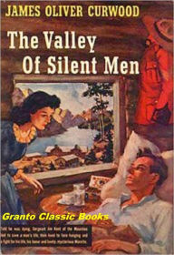 Title: The Valley of Silent Men by James Oliver Curwood, Author: James Oliver Curwood