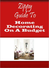 Title: Zippy Guide To Home Decorating On A Budget, Author: Zippy Guide