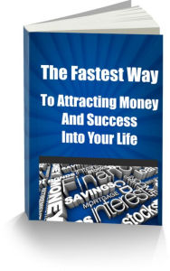 The Fastest Way To Attracting Money and Success into Your Life