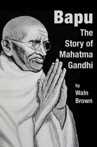 Title: Bapu: The Story of Mahatma Gandhi, Author: Waln Brown