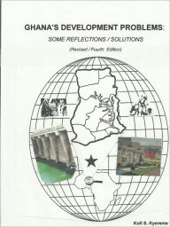 Title: GHANA'S DEVELOPMENT PROBLEMS: SOME REFLECTIONS / SOLUTIONS, Author: Kofi Kyereme