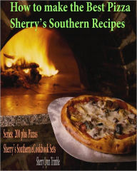Title: How to make the Best Pizza Sherry’s Southern Recipes, Author: Sherry Lynn Trimble