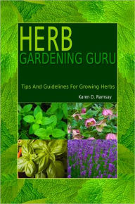Title: Herb Gardening Guru: Tips And Guidelines For Growing Herbs, Author: Karen J. Ramsay