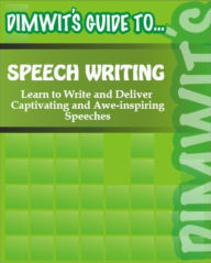 Title: Dimwit's Guide to Speech Writing: Learn to Write and Deliver Captivating and Awe-inspiring Speeches, Author: Dimwit's Guide to...