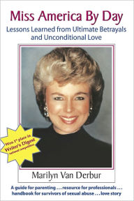 Title: Miss America By Day: Lessons Learned from Ultimate Betrayals and Unconditional Love, Author: Marilyn Van Derbur