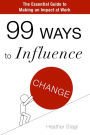 99 Ways to Influence Change