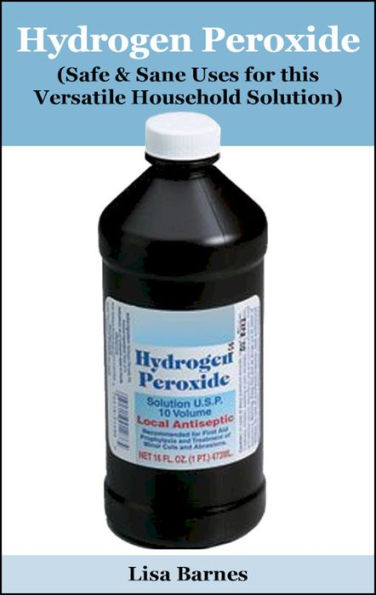 A Practical Guide To Hydrogen Peroxide Safe And Sane Uses For This Valuable Household Solution 0899