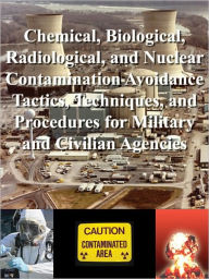 Title: Chemical, Biological, Radiological, and Nuclear Contamination Avoidance Tactics, Techniques, and Procedures for Military and Civilian Agencies, Author: Department of Defense