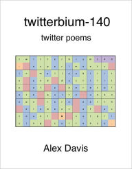 Title: Twitterbium-140 : twitter poems, Author: Alex Davis