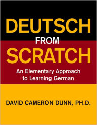 Deutsch From Scratch: An Elementary Approach to Learning German by ...