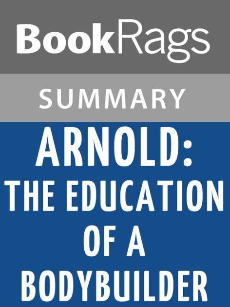 Arnold: The Education of a Bodybuilder by Arnold Schwarzenegger l