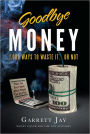 Goodbye Money - 1,000 Ways to Waste It, or Not