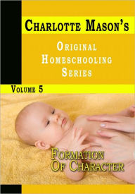 Charlotte Mason's Original Homeschooling Series Volume 5 - Formation Of Character