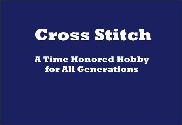 Cross Stitch: A Time Honored Hobby for All Generations