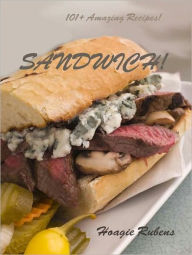 Title: Sandwich! 101+ Amazing Recipes, Author: Hoagie Rubens