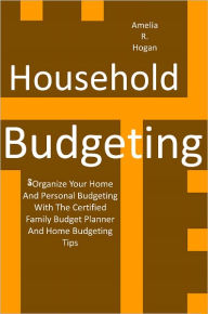 Household Budgeting: Organize Your Home And Personal Budgeting With The Certified Family Budget Planner And Home Budgeting Tips