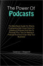The Power Of Podcasts: The Best Book Guide On What Is Podcasting With Smart Facts On Creating A Podcast And How To Podcast, Plus Tips On Making A Podcast And How It Can Help Your Business!