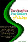 Strategies For Smart Pricing: The Best Book Guide On How To Price Products With Smart Facts On Smart Product Pricing, Profitable Pricing Strategies Plus Essential Tips On Effective Pricing Of Products And Services, Adding Product Value And A Lot More!