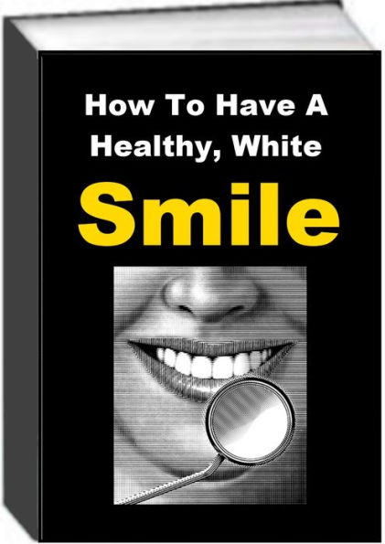 How To Have A Healthy, White Smile