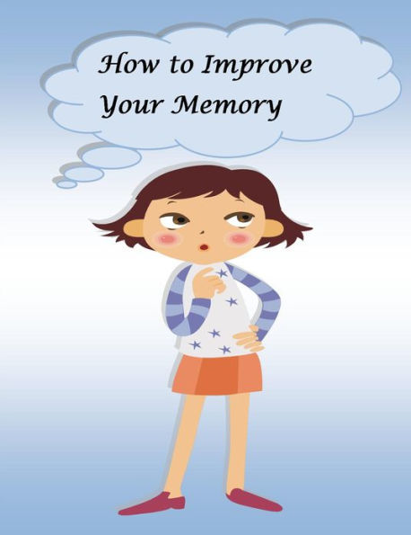 How to Improve Your Memory: Memory Power and Memory Skills, Memory Techniques, Memory Exercises, Improve Memory Games, Photographic Memory Training, Memory in the Brain, Improve Short Term Memory, How to Improve Concentration and Memory