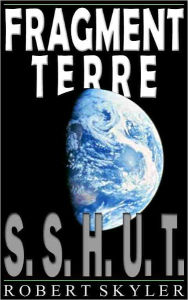 Title: Fragment Terre - 001 - S.S.H.U.T. (French Edition), Author: Robert Skyler