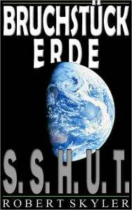 Title: Bruchstück Erde - 001 - S.S.H.U.T. (German Edition), Author: Robert Skyler