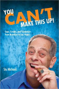 You Can’t Make This Up: Cops, Crooks, and Celebrities from Brooklyn to Las Vegas