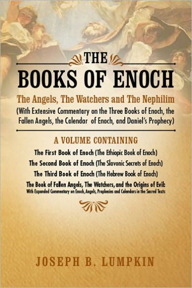 The Books of Enoch: The Angels, The Watchers and The Nephilim (With Extensive Commentary on the Three Books of Enoch, the Fallen Angels, the Calendar of Enoch, and Daniell