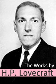 Title: The Works of H.P. Lovecraft (Annotated with Critical Essays and H.P. Lovecraft Biography), Author: H. P. Lovecraft