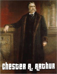 Title: Chester Arthur Biography: The Life and Death of Chester A. Arthur, 21st President of the United States, Author: Delores J. Carlson