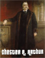 Chester Arthur Biography: The Life and Death of Chester A. Arthur, 21st President of the United States