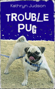 Title: Trouble Pug, Author: Kathryn Judson