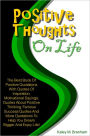 Positive Thoughts On Life: The Best Book Of Positive Quotations With Quotes Of Inspiration, Motivational Sayings, Quotes About Positive Thinking, Famous Success Quotes And More Quotations To Help You Dream Bigger And Enjoy Life!