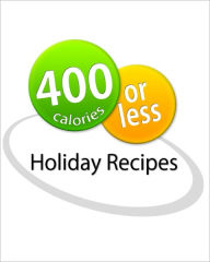 Title: 400 Calories or Less: Holiday Recipes Cookbook, Author: Aileen Figula Kiter