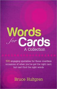 Title: Words for Cards, A Collection: 500 Engaging Quotables for Those Countless Occasions of When You've Got the Right Card But Can't Find the Right Words, Author: Bruce Hultgren At Pocketangels. Com