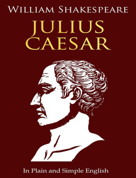 Julius Caesar In Plain and Simple English (A Modern Translation and the Original Version)